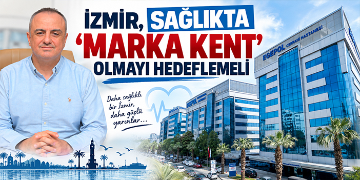 İzmir, Sağlıkta 'Marka Kent' Olmayı Hedeflemeli