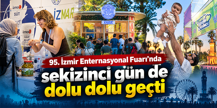 95. İzmir Enternasyonal Fuarı’nda sekizinci gün de dolu dolu geçti