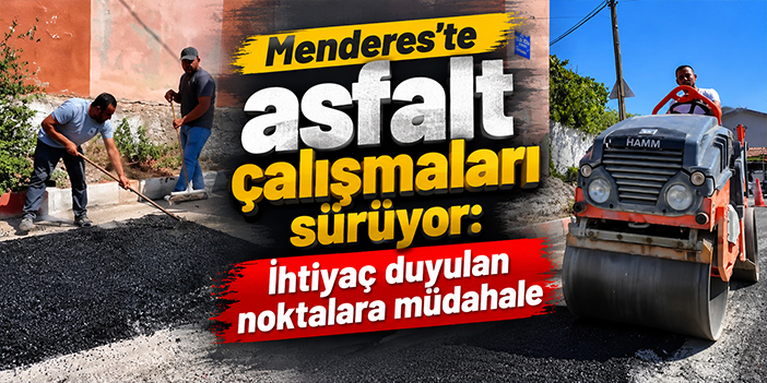 Menderes’te asfalt çalışmaları sürüyor: İhtiyaç duyulan noktalara müdahale