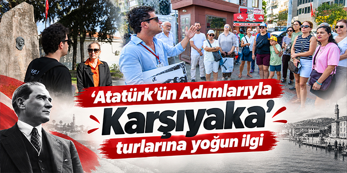 ‘Atatürk’ün Adımlarıyla Karşıyaka’ turlarına yoğun ilgi