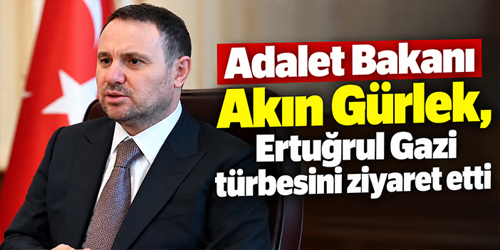 Adalet Bakanı Akın Gürlek, Ertuğrul Gazi Türbesini ziyaret etti