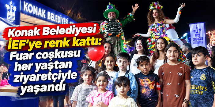 Konak Belediyesi İEF’ye renk kattı: Fuar coşkusu her yaştan ziyaretçiyle yaşandı
