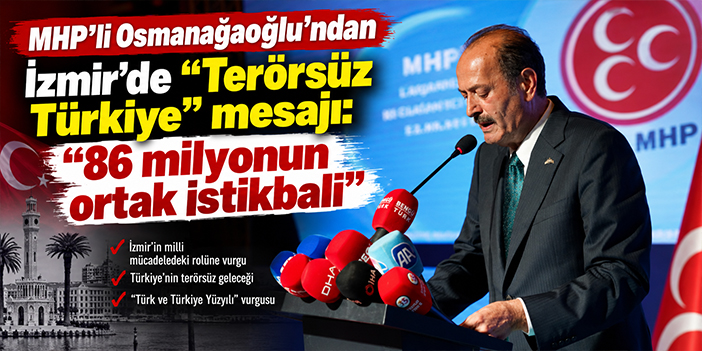 MHP’li Osmanağaoğlu’ndan İzmir’de “Terörsüz Türkiye” mesajı: 86 milyonun ortak istikbali