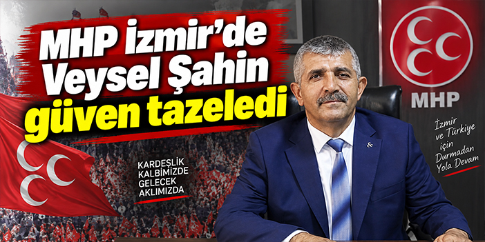 MHP İzmir'de Veysel Şahin güven tazeledi