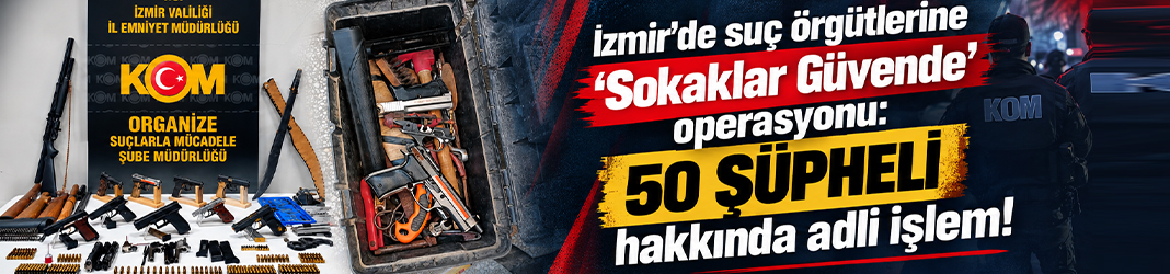 İzmir’de suç örgütlerine 'Sokaklar Güvende' operasyonu: 50 şüpheli hakkında adli işlem!