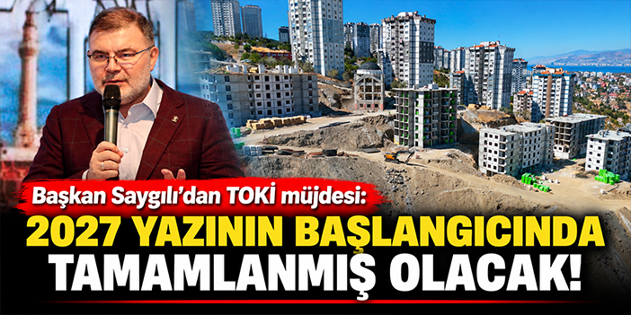 Başkan Saygılı'dan TOKİ müjdesi: 2027 yazının başlangıcında tamamlanmış olacak!