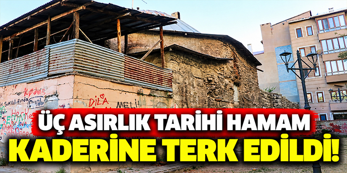 Üç asırlık tarihi hamam kaderine terk edildi!