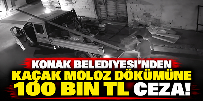 Konak Belediyesi’nden kaçak moloz dökümüne 100 bin TL ceza!