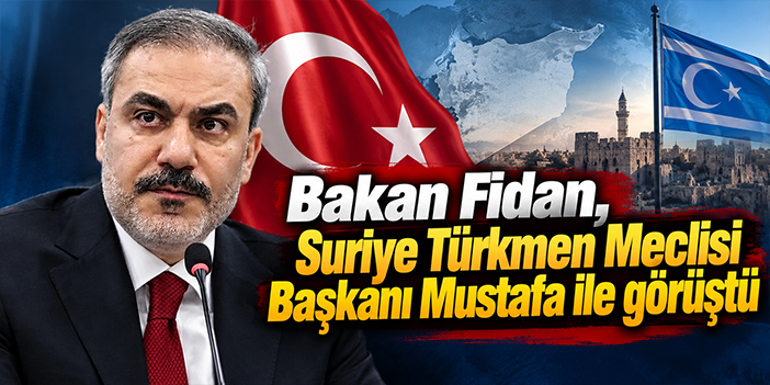 Bakan Fidan, Suriye Türkmen Meclisi Başkanı Mustafa ile görüştü