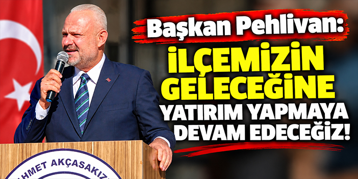 Başkan Pehlivan: İlçemizin geleceğine yatırım yapmaya devam edeceğiz!