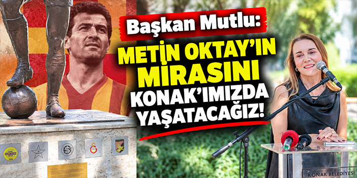 Başkan Mutlu: Metin Oktay’ın mirasını Konak’ımızda yaşatacağız!