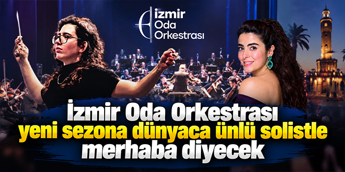İzmir Oda Orkestrası yeni sezona dünyaca ünlü solistle merhaba diyecek