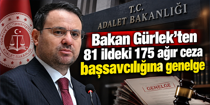 Bakan Gürlek’ten 81 ildeki 175 ağır ceza başsavcılığına genelge