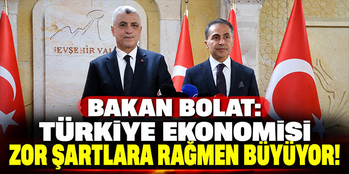 Bakan Bolat: Türkiye ekonomisi zor şartlara rağmen büyüyor!