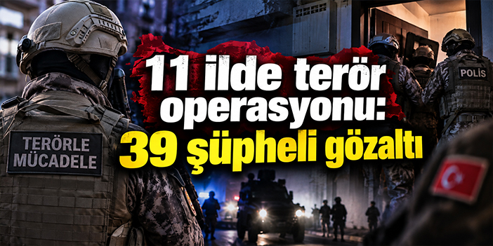 11 ilde terör operasyonu: 39 şüpheli gözaltı