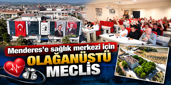 Menderes’e sağlık merkezi için olağanüstü meclis