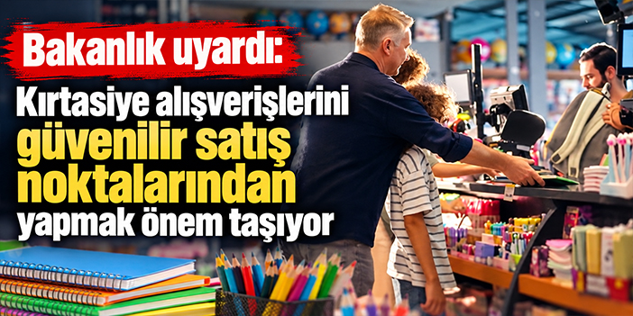 Bakanlık uyardı: Kırtasiye alışverişlerini güvenilir satış noktalarından yapmak önem taşıyor