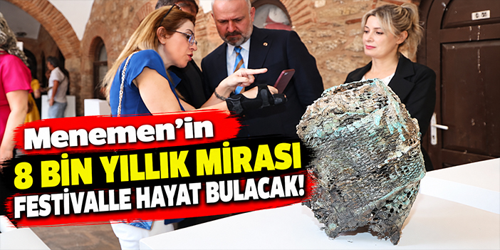 Menemen’in 8 bin yıllık mirası festivalle hayat bulacak!