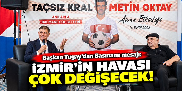 Başkan Tugay’dan Basmane mesajı: İzmir’in havası çok değişecek!