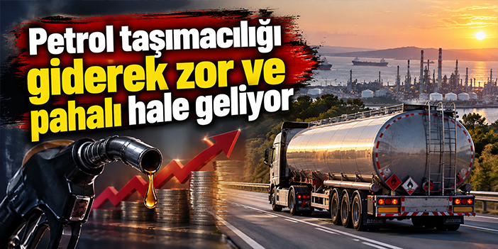 Petrol taşımacılığı giderek zor ve pahalı hale geliyor