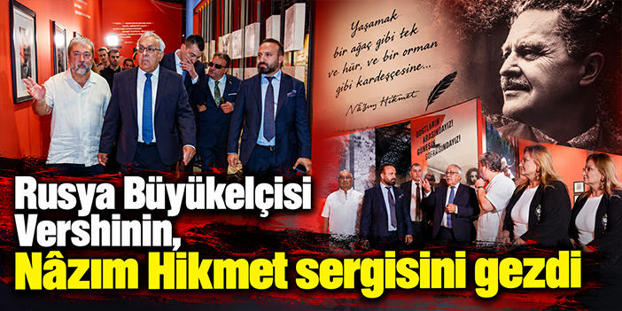 Rusya Büyükelçisi Vershinin, Nâzım Hikmet sergisini gezdi