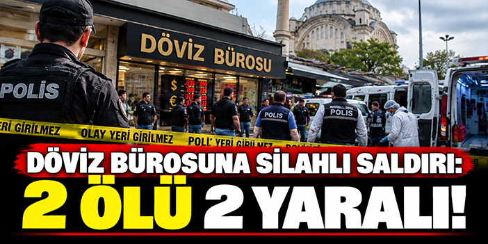 Döviz bürosuna silahlı saldırı: 2 ölü 2 yaralı!