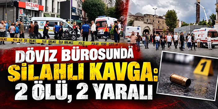 Döviz bürosunda silahlı kavga: 2 ölü, 2 yaralı