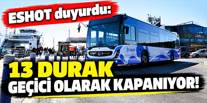 ESHOT duyurdu: 13 durak geçici olarak kapanıyor!
