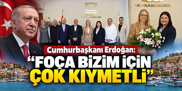 Cumhurbaşkanı Erdoğan: "Foça bizim için çok kıymetli"