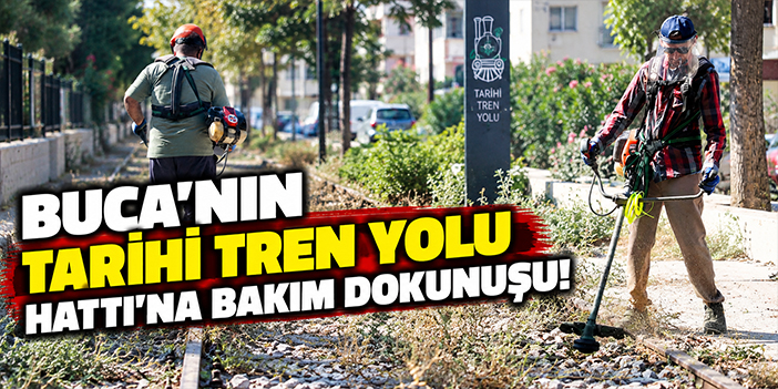 Buca’nın Tarihi Tren Yolu Hattı’na bakım dokunuşu!