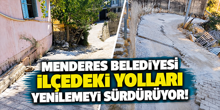 Menderes Belediyesi ilçedeki yolları yenilemeyi sürdürüyor!