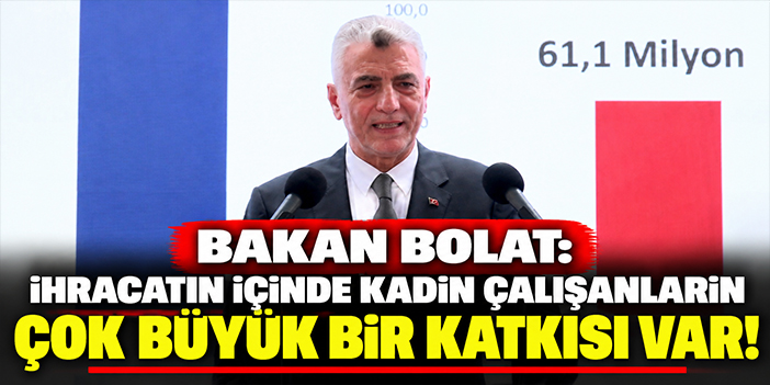 Bakan Bolat: İhracatın içinde kadın çalışanların çok büyük bir katkısı var!