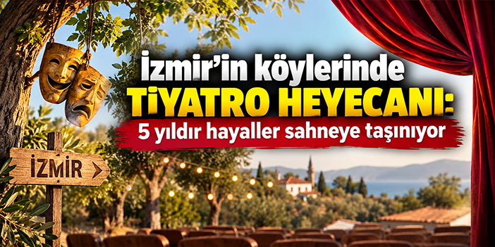 İzmir’in köylerinde tiyatro heyecanı: 5 yıldır hayaller sahneye taşınıyor