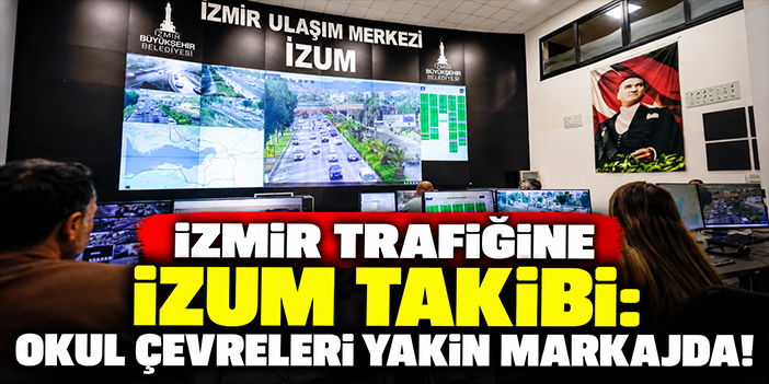 İzmir trafiğine İZUM takibi: Okul çevreleri yakın markajda!