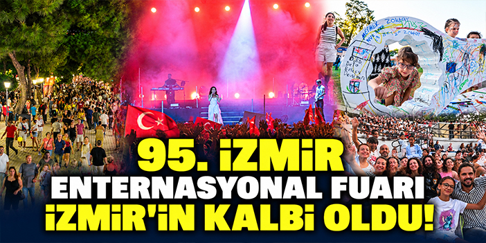 95. İzmir Enternasyonal Fuarı İzmir’in kalbi oldu!