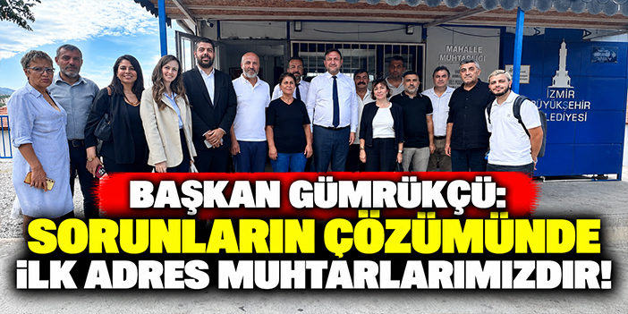 Başkan Gümrükçü: Sorunların çözümünde ilk adres muhtarlarımızdır!