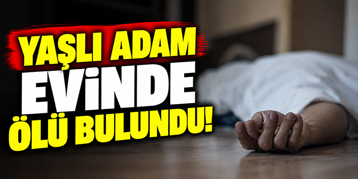 Yaşı adam evinde ölü bulundu!
