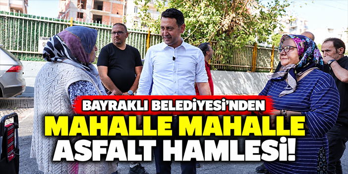 Bayraklı Belediyesi’nden mahalle mahalle asfalt hamlesi!