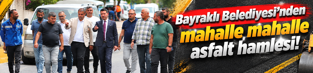 Bayraklı Belediyesi’nden mahalle mahalle asfalt hamlesi!