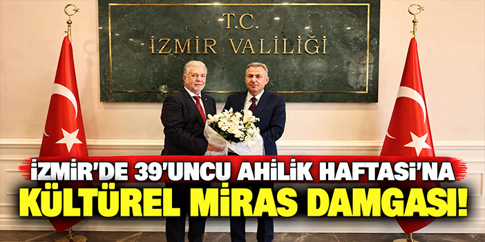 İzmir’de 39’uncu Ahilik Haftası’na kültürel miras damgası!