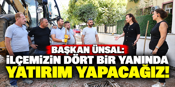 Başkan Ünsal: İlçemizin dört bir yanında yatırım yapacağız!