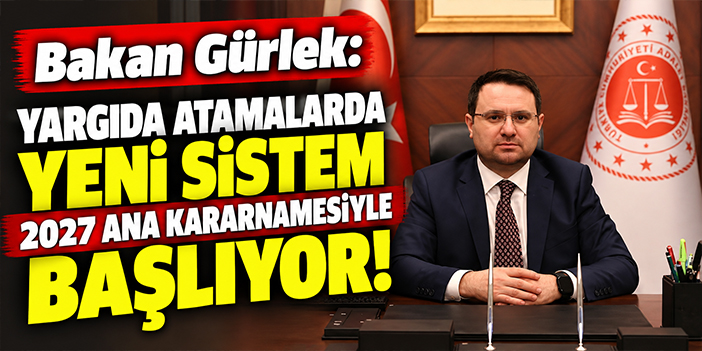 Bakan Gürlek: Yargıda atamalarda yeni sistem 2027 ana kararnamesiyle başlıyor!
