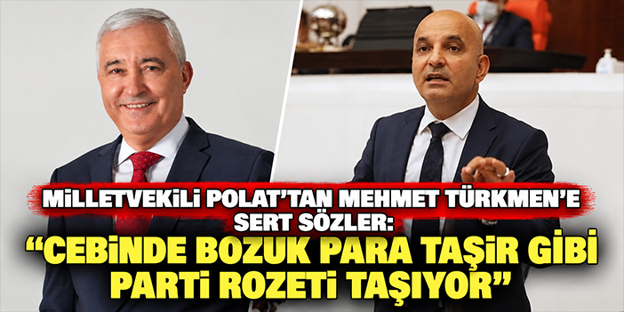 Milletvekili Polat’tan Mehmet Türkmen’e sert sözler: Cebinde bozuk para taşır gibi parti rozeti taşıyor