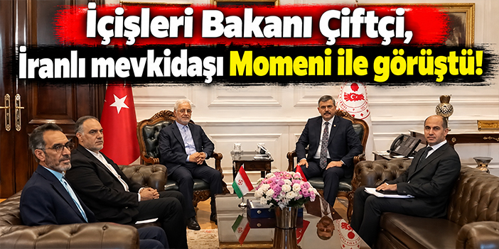 İçişleri Bakanı Çiftçi, İranlı mevkidaşı Momeni ile görüştü!