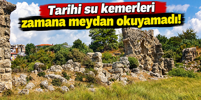 Tarihi su kemerleri zamana meydan okuyamadı!