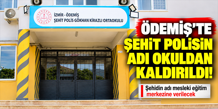 Ödemiş’te şehit polisin adı okuldan kaldırıldı!