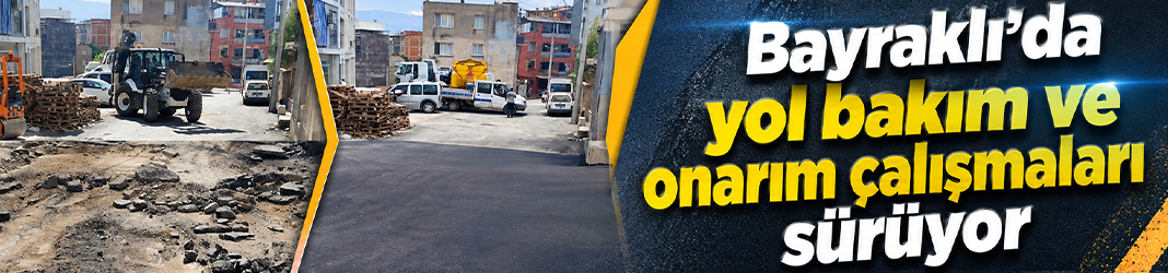 Bayraklı’da yol bakım ve onarım çalışmaları sürüyor