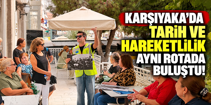 Karşıyaka’da tarih ve hareketlilik aynı rotada buluştu!