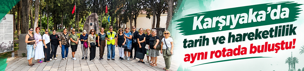 Karşıyaka’da tarih ve hareketlilik aynı rotada buluştu!