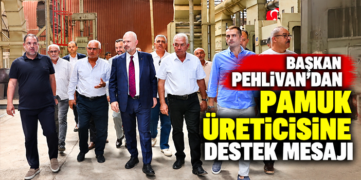 Başkan Pehlivan’dan pamuk üreticisine destek mesajı